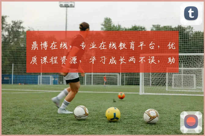 鼎博在线，专业在线教育平台，优质课程资源，学习成长两不误，助力您的职场发展